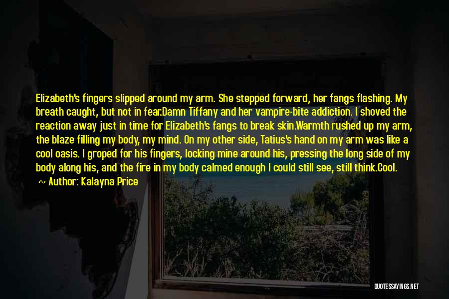 Kalayna Price Quotes: Elizabeth's Fingers Slipped Around My Arm. She Stepped Forward, Her Fangs Flashing. My Breath Caught, But Not In Fear.damn Tiffany