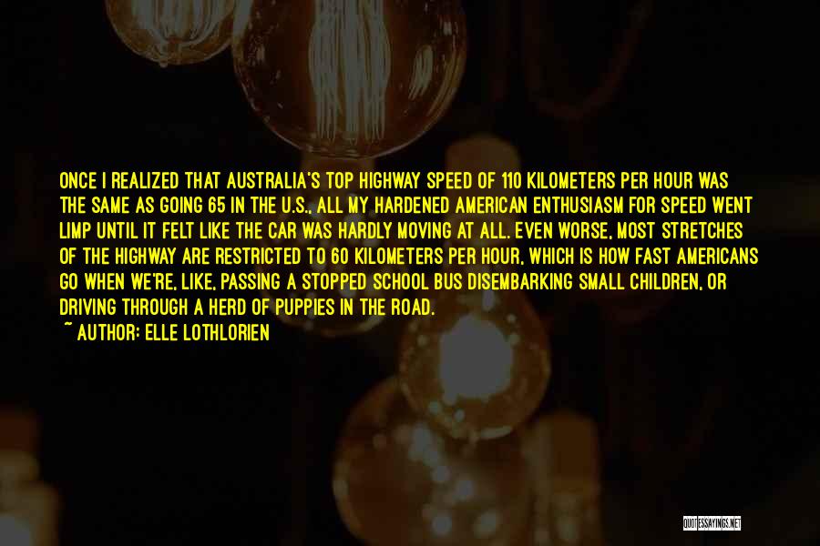 Elle Lothlorien Quotes: Once I Realized That Australia's Top Highway Speed Of 110 Kilometers Per Hour Was The Same As Going 65 In