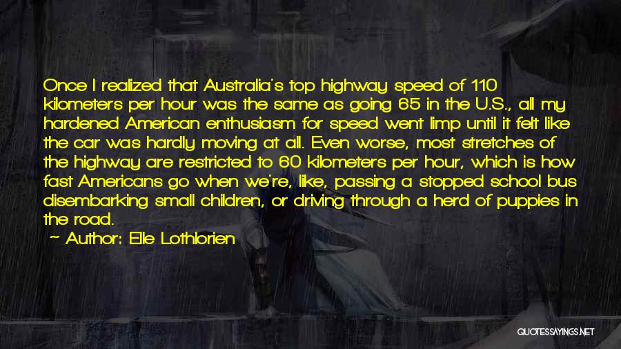 Elle Lothlorien Quotes: Once I Realized That Australia's Top Highway Speed Of 110 Kilometers Per Hour Was The Same As Going 65 In