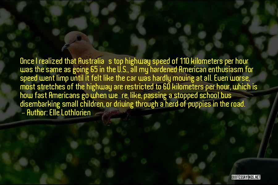 Elle Lothlorien Quotes: Once I Realized That Australia's Top Highway Speed Of 110 Kilometers Per Hour Was The Same As Going 65 In