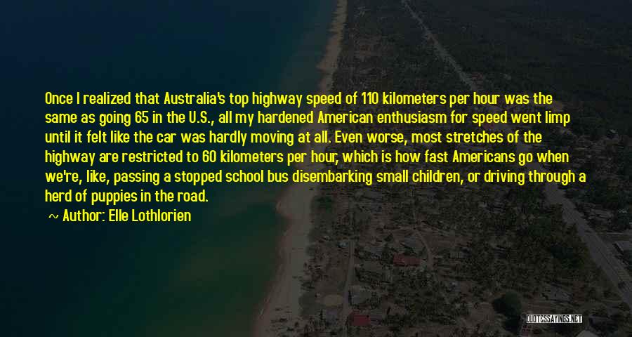 Elle Lothlorien Quotes: Once I Realized That Australia's Top Highway Speed Of 110 Kilometers Per Hour Was The Same As Going 65 In