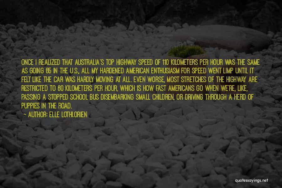 Elle Lothlorien Quotes: Once I Realized That Australia's Top Highway Speed Of 110 Kilometers Per Hour Was The Same As Going 65 In