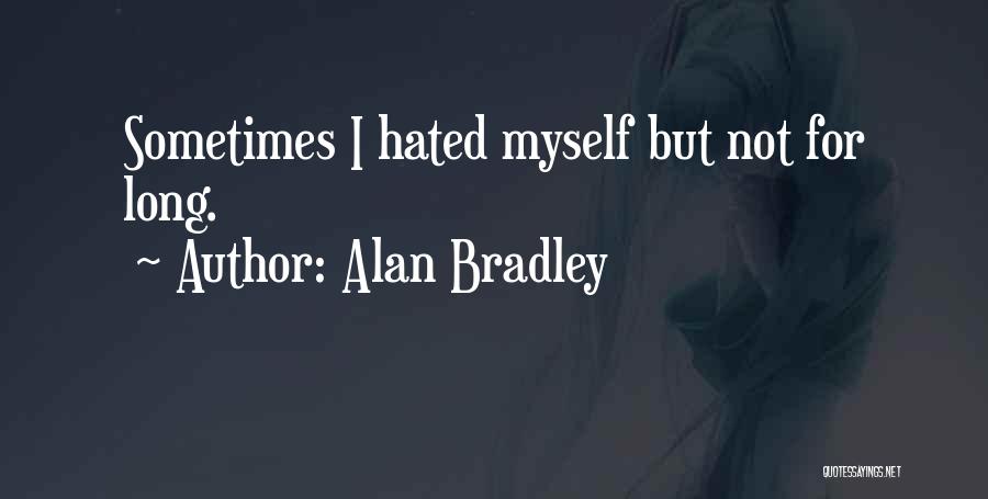 Alan Bradley Quotes: Sometimes I Hated Myself But Not For Long.