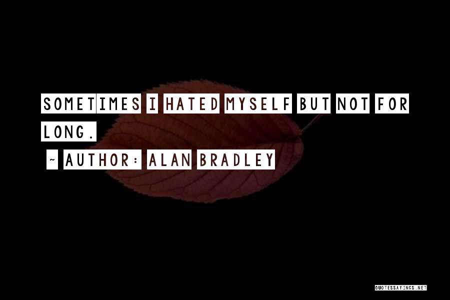 Alan Bradley Quotes: Sometimes I Hated Myself But Not For Long.