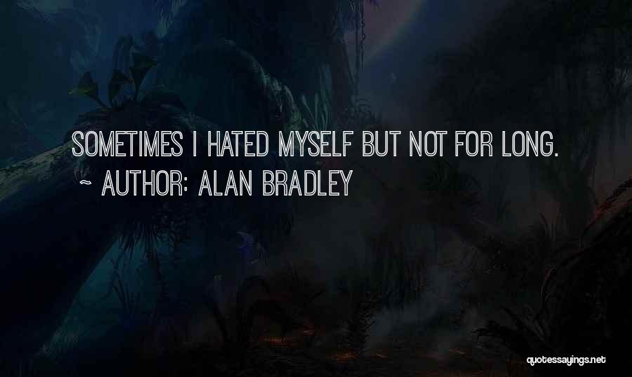 Alan Bradley Quotes: Sometimes I Hated Myself But Not For Long.