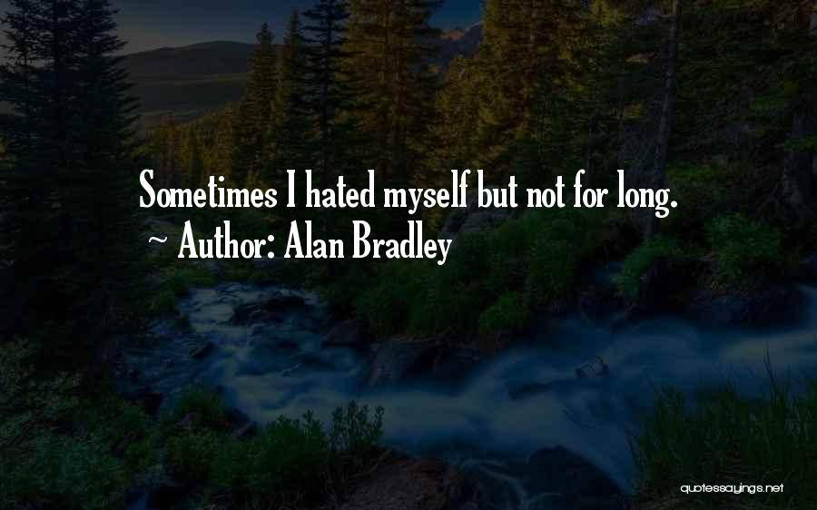 Alan Bradley Quotes: Sometimes I Hated Myself But Not For Long.