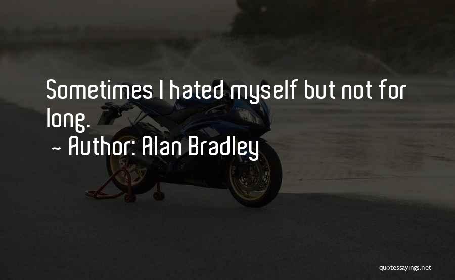 Alan Bradley Quotes: Sometimes I Hated Myself But Not For Long.