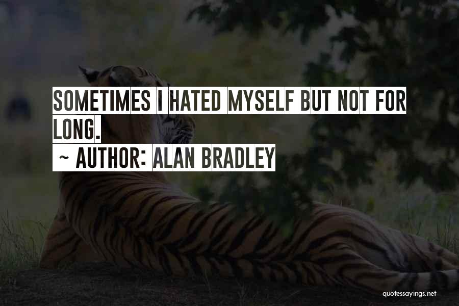 Alan Bradley Quotes: Sometimes I Hated Myself But Not For Long.