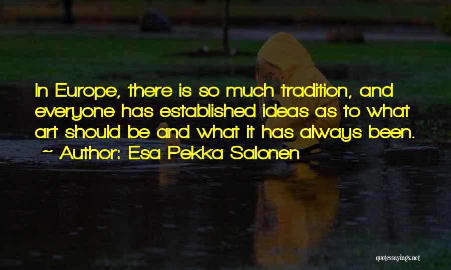 Esa-Pekka Salonen Quotes: In Europe, There Is So Much Tradition, And Everyone Has Established Ideas As To What Art Should Be And What