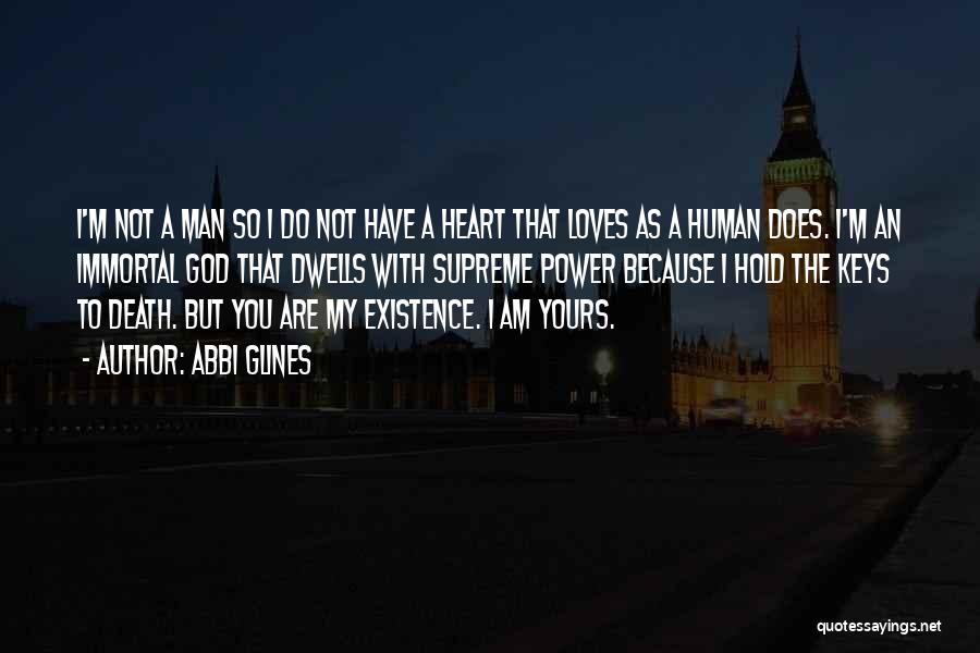 Abbi Glines Quotes: I'm Not A Man So I Do Not Have A Heart That Loves As A Human Does. I'm An Immortal