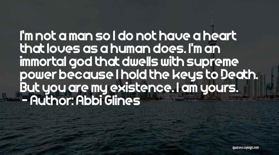 Abbi Glines Quotes: I'm Not A Man So I Do Not Have A Heart That Loves As A Human Does. I'm An Immortal