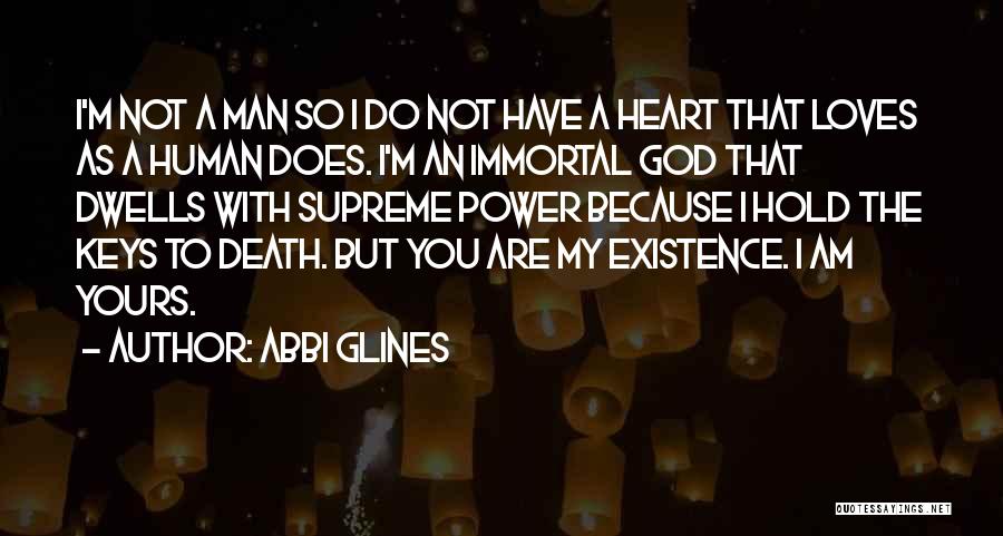 Abbi Glines Quotes: I'm Not A Man So I Do Not Have A Heart That Loves As A Human Does. I'm An Immortal