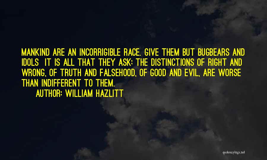William Hazlitt Quotes: Mankind Are An Incorrigible Race. Give Them But Bugbears And Idols It Is All That They Ask; The Distinctions Of