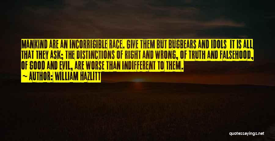 William Hazlitt Quotes: Mankind Are An Incorrigible Race. Give Them But Bugbears And Idols It Is All That They Ask; The Distinctions Of