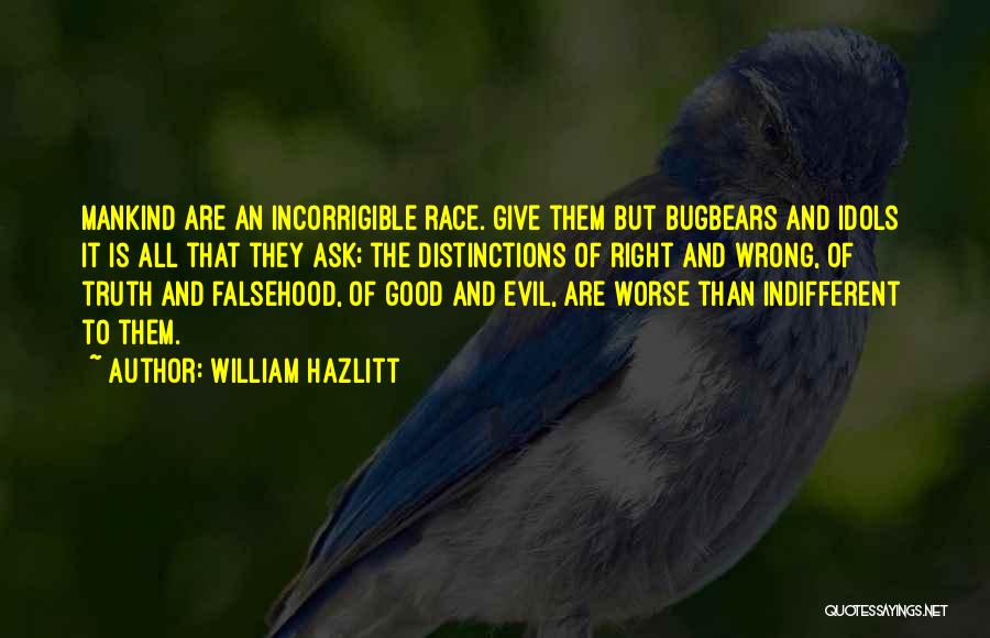 William Hazlitt Quotes: Mankind Are An Incorrigible Race. Give Them But Bugbears And Idols It Is All That They Ask; The Distinctions Of