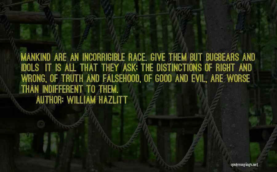 William Hazlitt Quotes: Mankind Are An Incorrigible Race. Give Them But Bugbears And Idols It Is All That They Ask; The Distinctions Of
