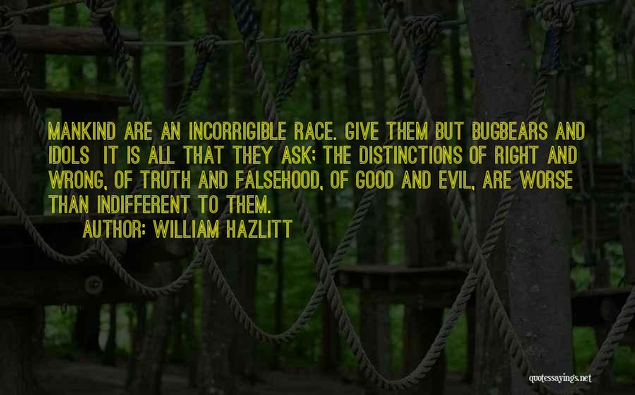 William Hazlitt Quotes: Mankind Are An Incorrigible Race. Give Them But Bugbears And Idols It Is All That They Ask; The Distinctions Of