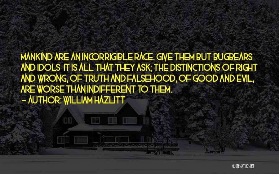 William Hazlitt Quotes: Mankind Are An Incorrigible Race. Give Them But Bugbears And Idols It Is All That They Ask; The Distinctions Of