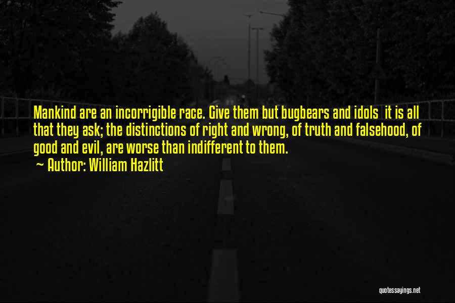 William Hazlitt Quotes: Mankind Are An Incorrigible Race. Give Them But Bugbears And Idols It Is All That They Ask; The Distinctions Of