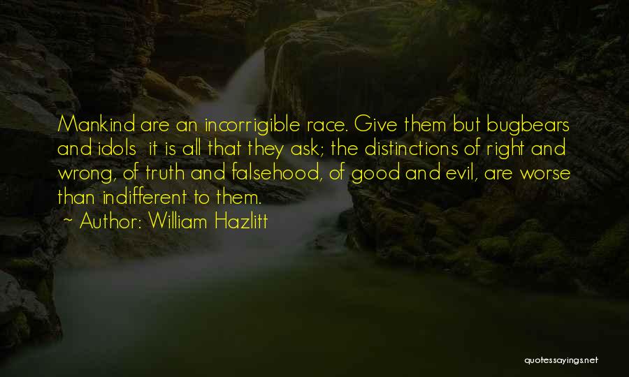 William Hazlitt Quotes: Mankind Are An Incorrigible Race. Give Them But Bugbears And Idols It Is All That They Ask; The Distinctions Of