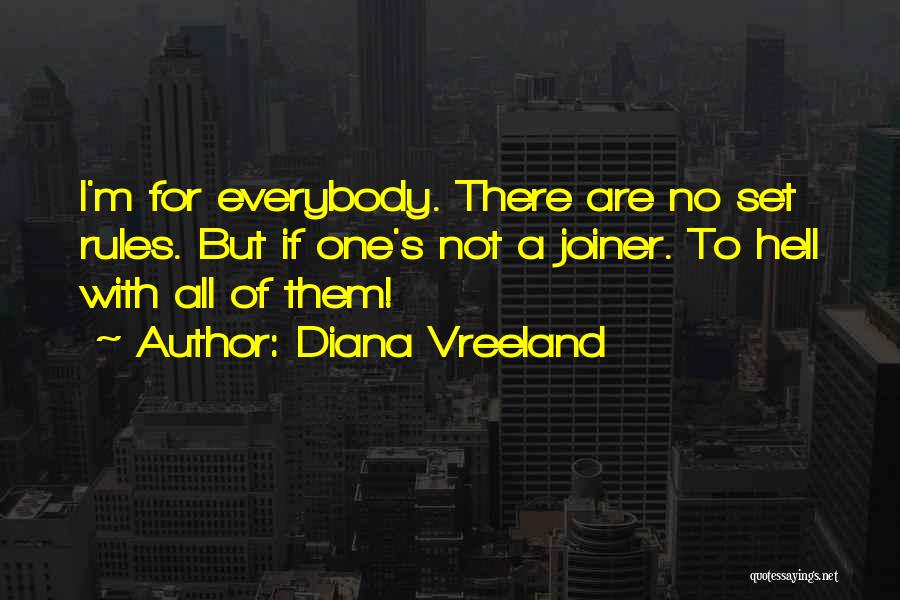 Diana Vreeland Quotes: I'm For Everybody. There Are No Set Rules. But If One's Not A Joiner. To Hell With All Of Them!