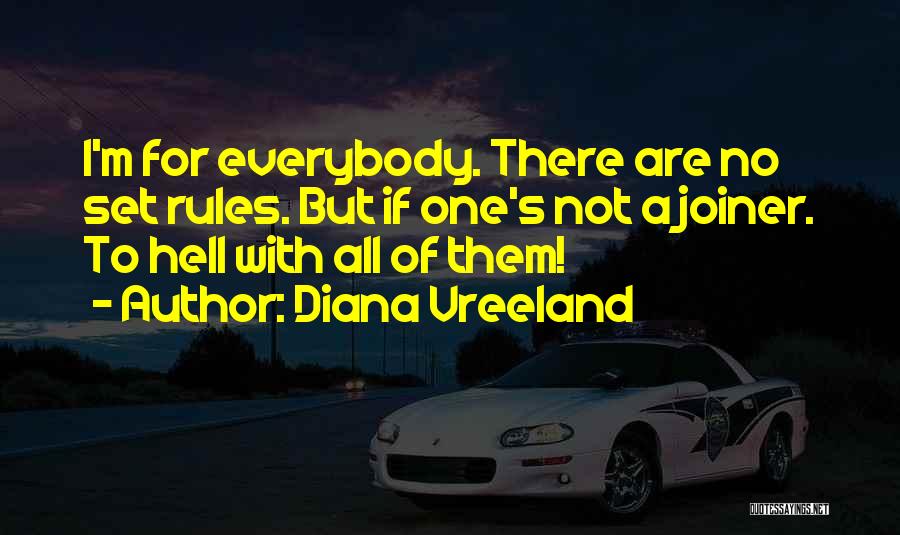 Diana Vreeland Quotes: I'm For Everybody. There Are No Set Rules. But If One's Not A Joiner. To Hell With All Of Them!