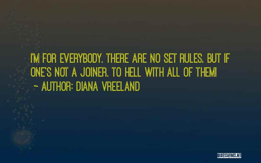 Diana Vreeland Quotes: I'm For Everybody. There Are No Set Rules. But If One's Not A Joiner. To Hell With All Of Them!