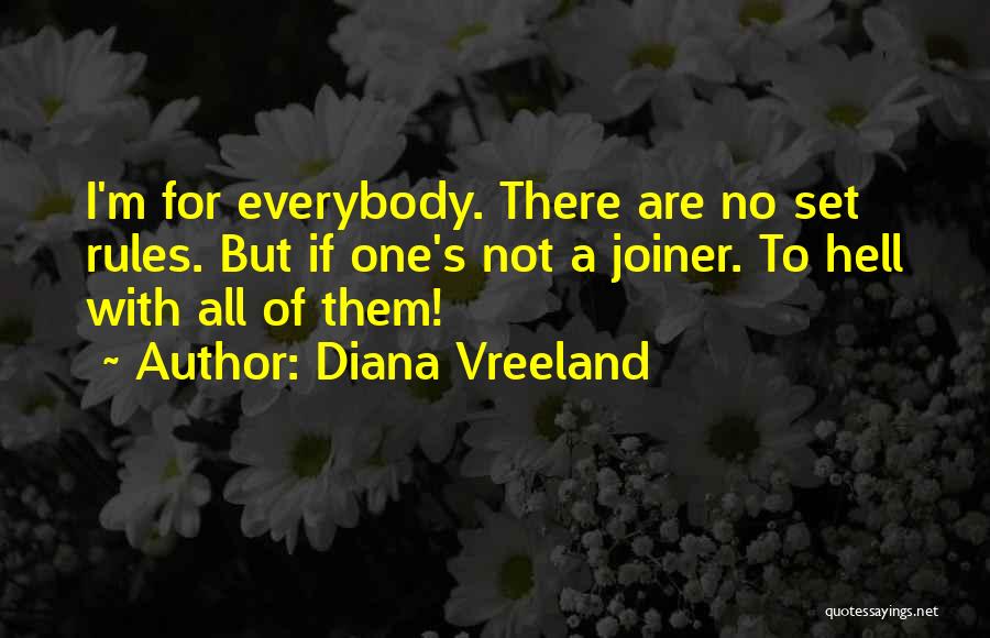 Diana Vreeland Quotes: I'm For Everybody. There Are No Set Rules. But If One's Not A Joiner. To Hell With All Of Them!