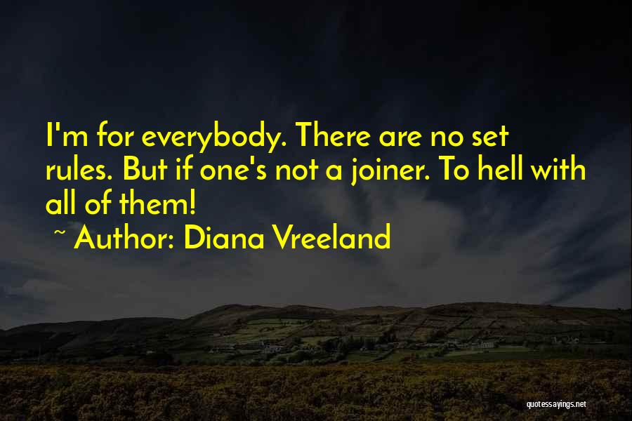 Diana Vreeland Quotes: I'm For Everybody. There Are No Set Rules. But If One's Not A Joiner. To Hell With All Of Them!