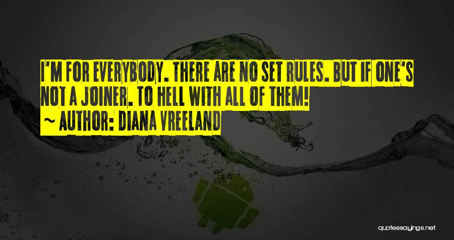 Diana Vreeland Quotes: I'm For Everybody. There Are No Set Rules. But If One's Not A Joiner. To Hell With All Of Them!