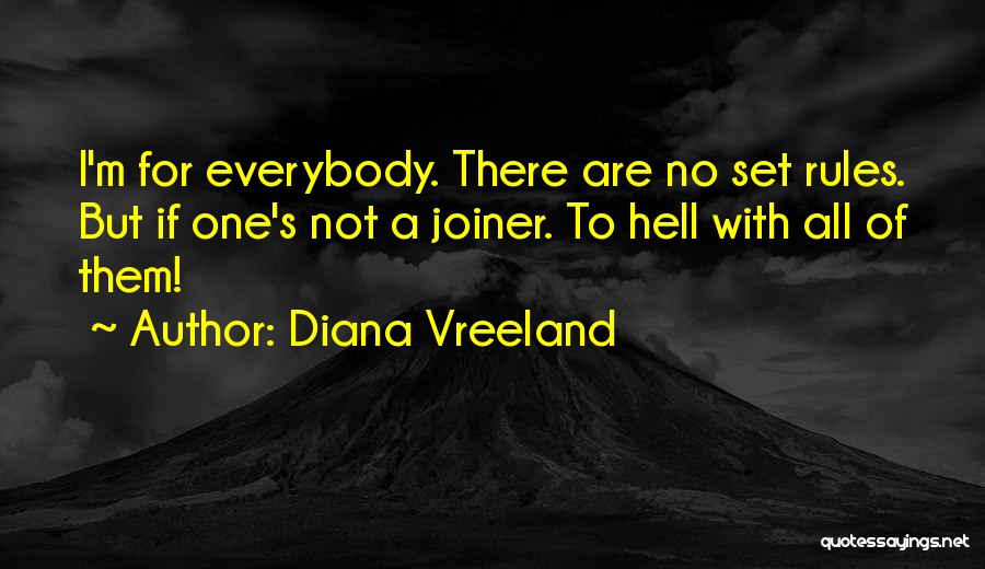 Diana Vreeland Quotes: I'm For Everybody. There Are No Set Rules. But If One's Not A Joiner. To Hell With All Of Them!