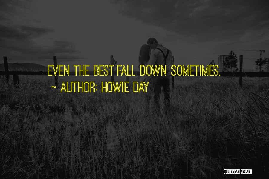 Howie Day Quotes: Even The Best Fall Down Sometimes.