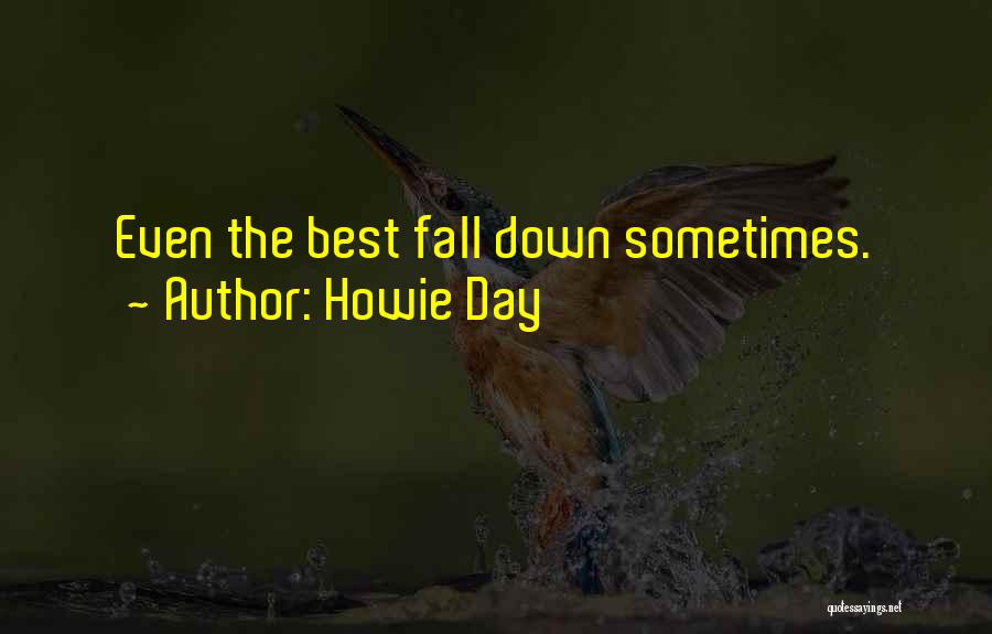 Howie Day Quotes: Even The Best Fall Down Sometimes.