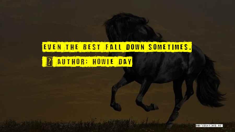 Howie Day Quotes: Even The Best Fall Down Sometimes.