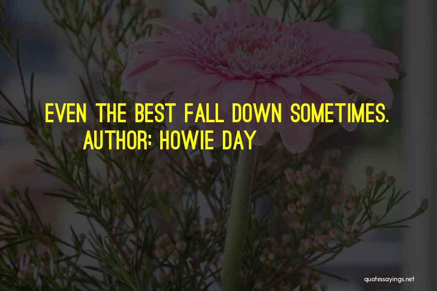 Howie Day Quotes: Even The Best Fall Down Sometimes.