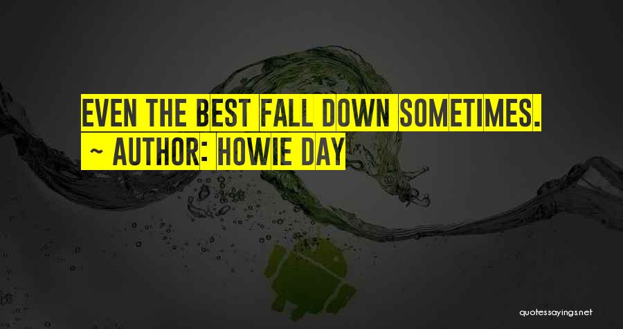 Howie Day Quotes: Even The Best Fall Down Sometimes.