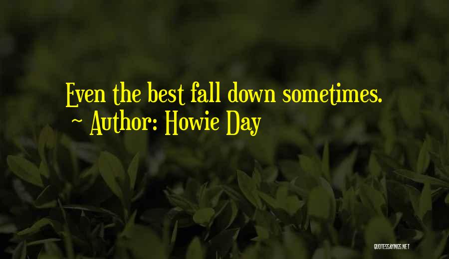 Howie Day Quotes: Even The Best Fall Down Sometimes.