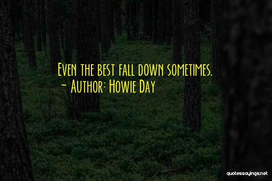 Howie Day Quotes: Even The Best Fall Down Sometimes.