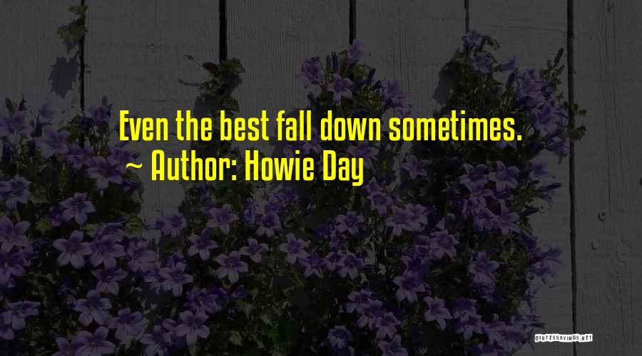 Howie Day Quotes: Even The Best Fall Down Sometimes.