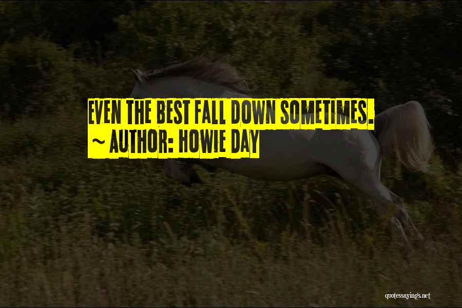 Howie Day Quotes: Even The Best Fall Down Sometimes.