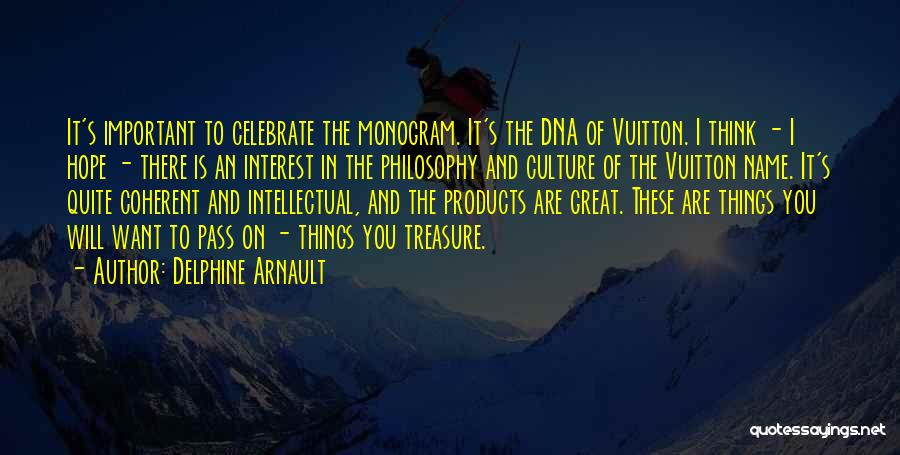 Delphine Arnault Quotes: It's Important To Celebrate The Monogram. It's The Dna Of Vuitton. I Think - I Hope - There Is An