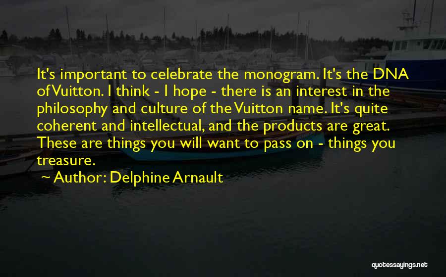 Delphine Arnault Quotes: It's Important To Celebrate The Monogram. It's The Dna Of Vuitton. I Think - I Hope - There Is An