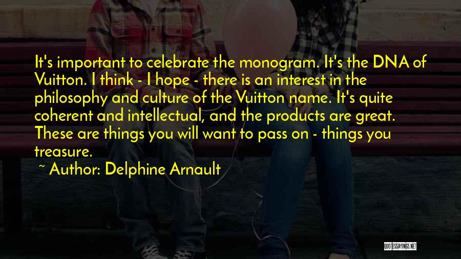 Delphine Arnault Quotes: It's Important To Celebrate The Monogram. It's The Dna Of Vuitton. I Think - I Hope - There Is An