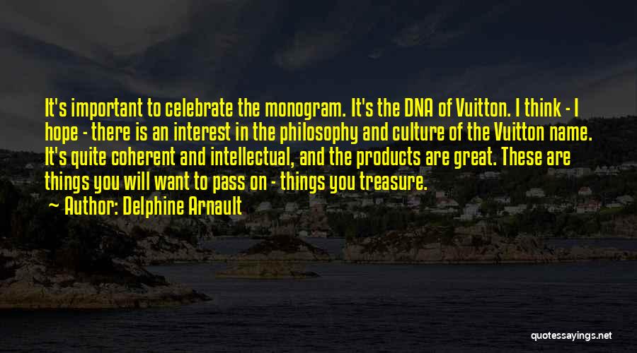 Delphine Arnault Quotes: It's Important To Celebrate The Monogram. It's The Dna Of Vuitton. I Think - I Hope - There Is An