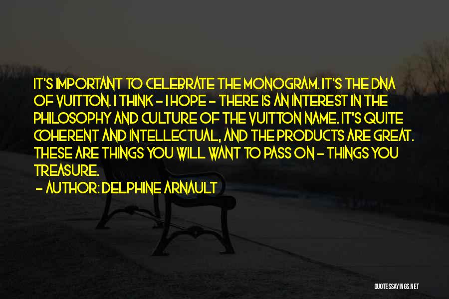Delphine Arnault Quotes: It's Important To Celebrate The Monogram. It's The Dna Of Vuitton. I Think - I Hope - There Is An