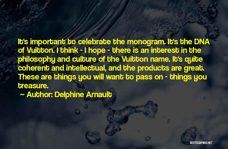 Delphine Arnault Quotes: It's Important To Celebrate The Monogram. It's The Dna Of Vuitton. I Think - I Hope - There Is An