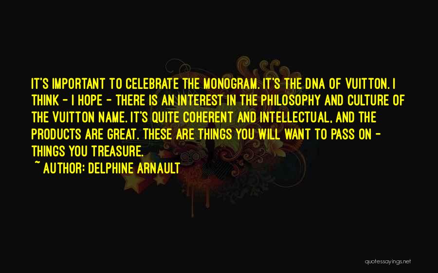 Delphine Arnault Quotes: It's Important To Celebrate The Monogram. It's The Dna Of Vuitton. I Think - I Hope - There Is An