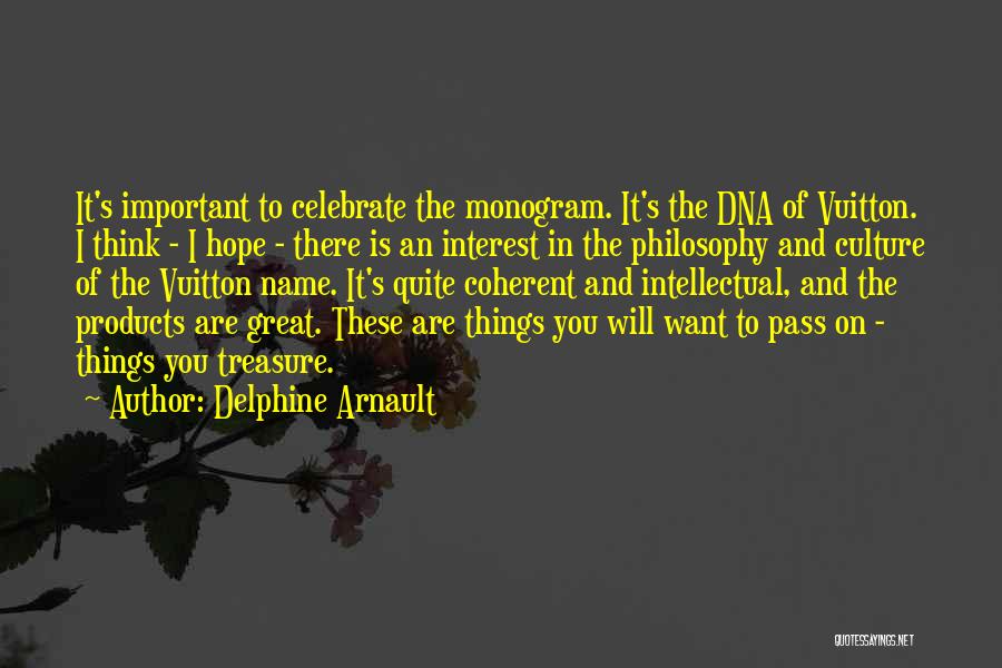 Delphine Arnault Quotes: It's Important To Celebrate The Monogram. It's The Dna Of Vuitton. I Think - I Hope - There Is An