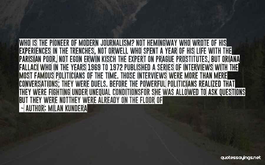 Milan Kundera Quotes: Who Is The Pioneer Of Modern Journalism? Not Hemingway Who Wrote Of His Experiences In The Trenches, Not Orwell Who