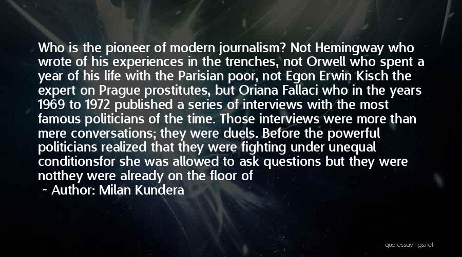 Milan Kundera Quotes: Who Is The Pioneer Of Modern Journalism? Not Hemingway Who Wrote Of His Experiences In The Trenches, Not Orwell Who